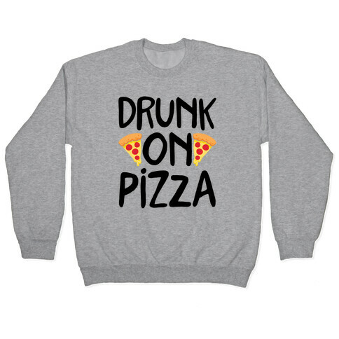 Drunk On Pizza Pullover