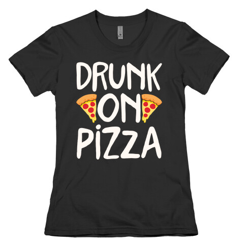 Drunk On Pizza Womens T-Shirt