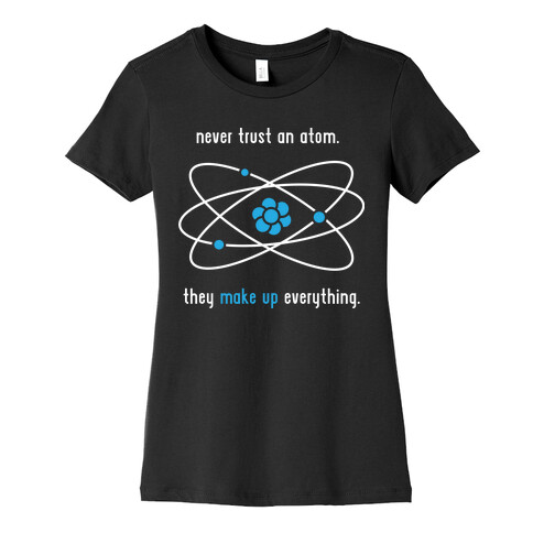 Never Trust an Atom Womens T-Shirt