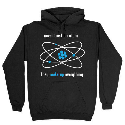 Never Trust an Atom Hooded Sweatshirt