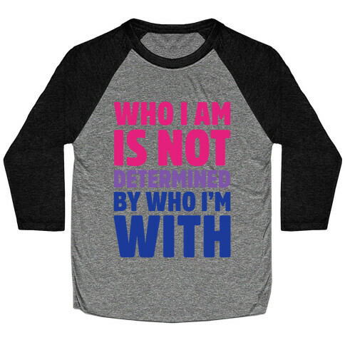 Who I Am Is Not Determined By Who I'm With (Bisexual) Baseball Tee