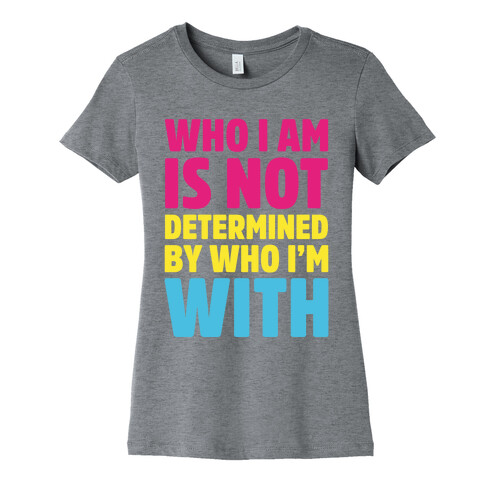 Who I Am Is Not Determined By Who I'm With (Pansexual) Womens T-Shirt