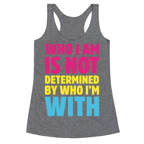 Who I Am Is Not Determined By Who I'm With (Pansexual) Racerback Tank Top