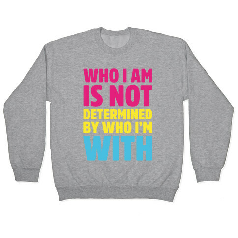 Who I Am Is Not Determined By Who I'm With (Pansexual) Pullover