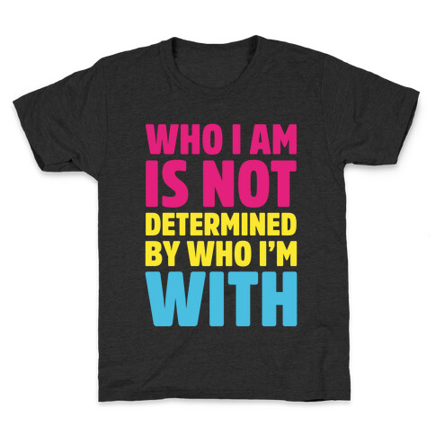 Who I Am Is Not Determined By Who I'm With (Pansexual) Kids T-Shirt