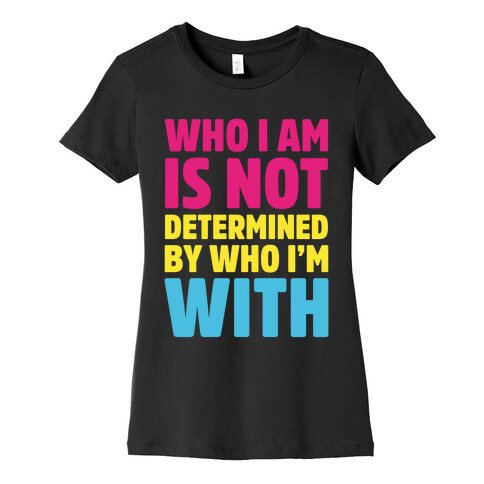 Who I Am Is Not Determined By Who I'm With (Pansexual) Womens T-Shirt