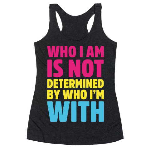 Who I Am Is Not Determined By Who I'm With (Pansexual) Racerback Tank Top