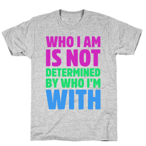 Who I Am Is Not Determined By Who I'm With (Polysexual) T-Shirt
