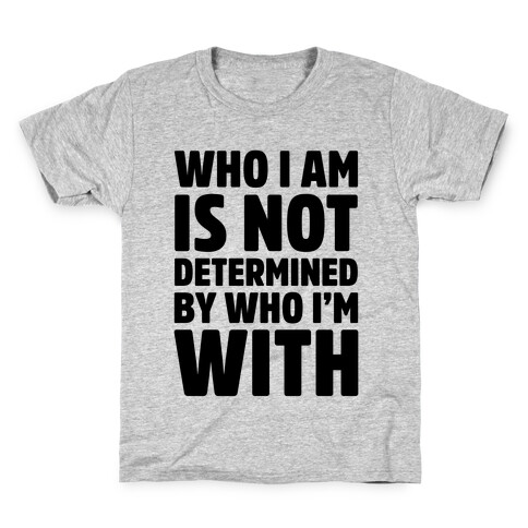 Who I Am Is Not Determined By Who I'm With Kids T-Shirt