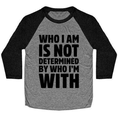 Who I Am Is Not Determined By Who I'm With Baseball Tee
