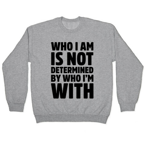 Who I Am Is Not Determined By Who I'm With Pullover