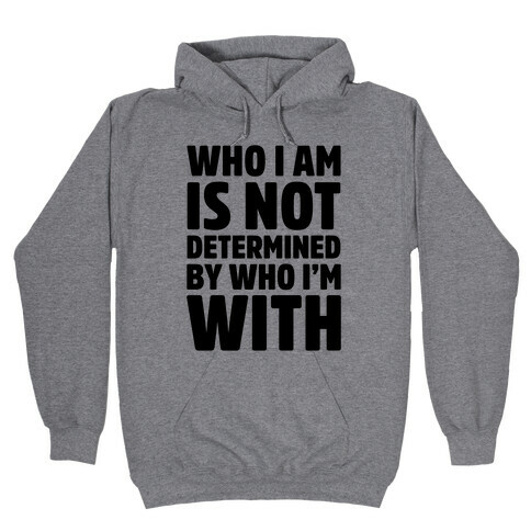 Who I Am Is Not Determined By Who I'm With Hooded Sweatshirt