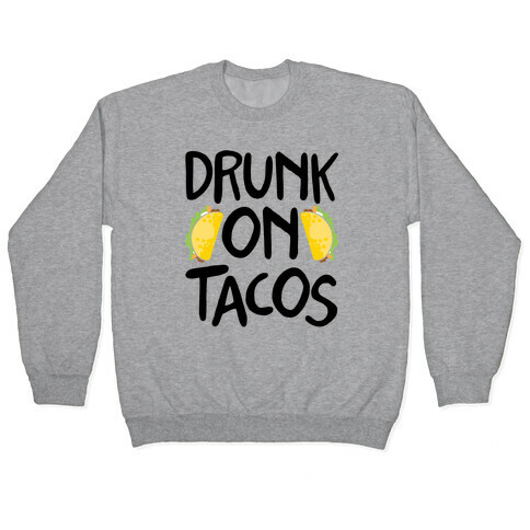 Drunk On Tacos Pullover