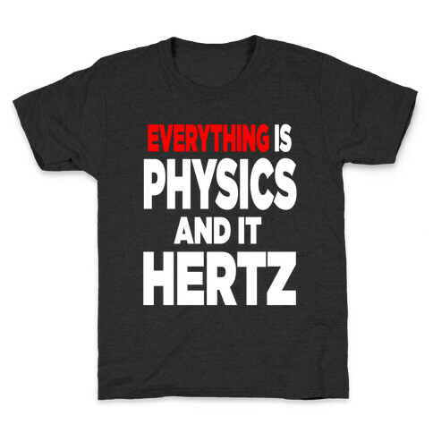 Everything is Physics and it Hertz! Kids T-Shirt