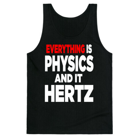 Everything is Physics and it Hertz! Tank Top