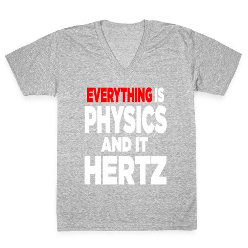 Everything is Physics and it Hertz! V-Neck Tee Shirt