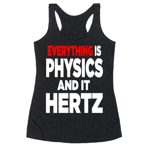 Everything is Physics and it Hertz! Racerback Tank Top