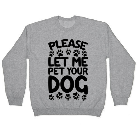 Please Let Me Pet Your Dog Pullover