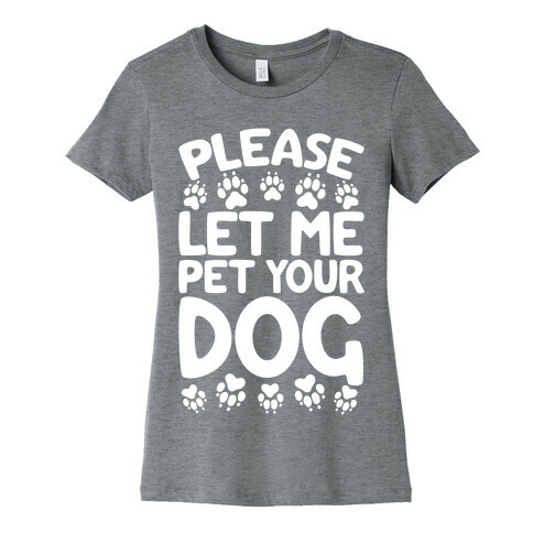 Please Let Me Pet Your Dog Womens T-Shirt