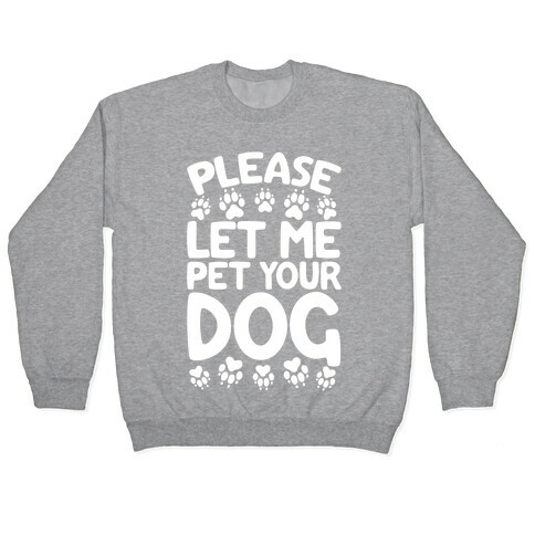 Please Let Me Pet Your Dog Pullover