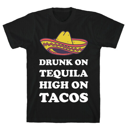 Drunk On Tequila High On Tacos T-Shirt