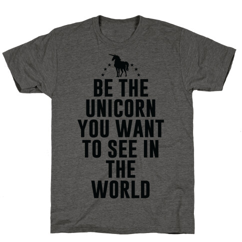 Be The Unicorn You Want To See In The World T-Shirt