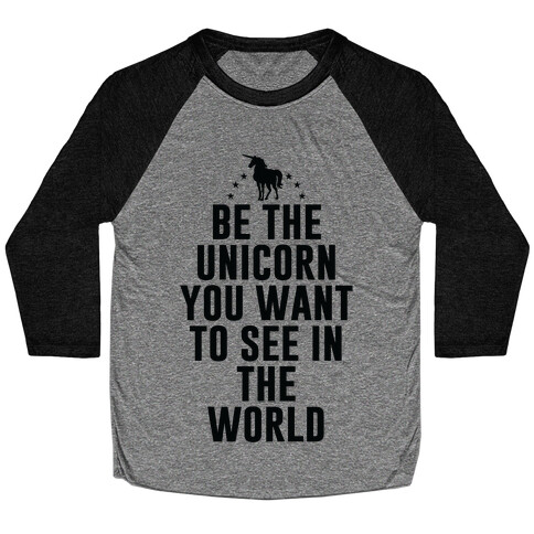 Be The Unicorn You Want To See In The World Baseball Tee