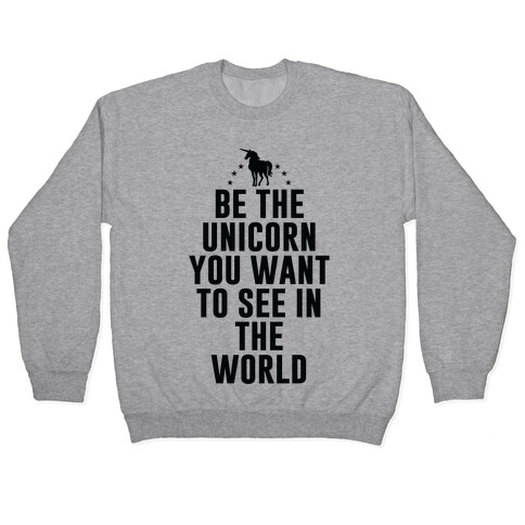 Be The Unicorn You Want To See In The World Pullover