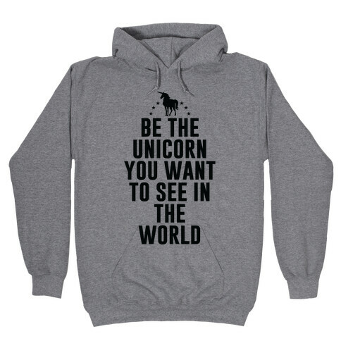 Be The Unicorn You Want To See In The World Hooded Sweatshirt