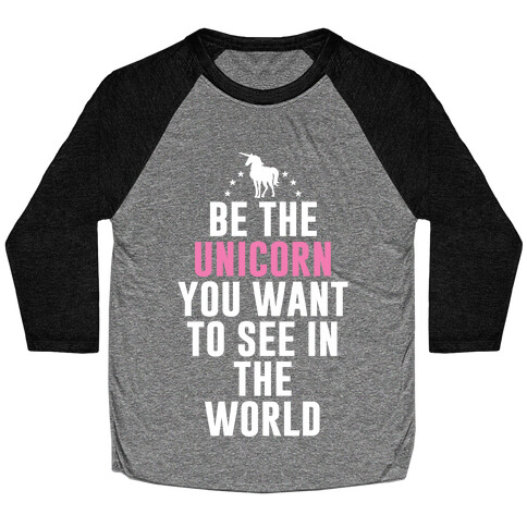 Be The Unicorn You Want To See In The World Baseball Tee