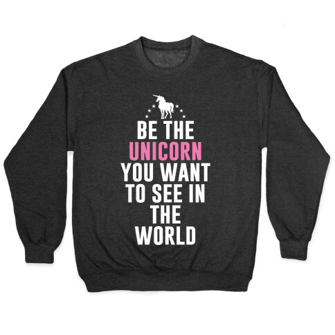 Be The Unicorn You Want To See In The World Pullover