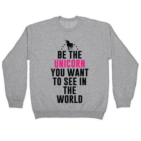 Be The Unicorn You Want To See In The World Pullover