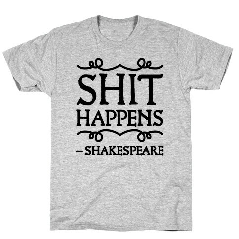 As Shakespeare Said, Shit Happens T-Shirt