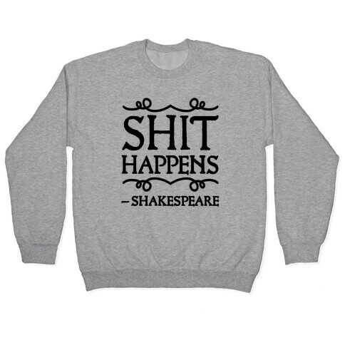 As Shakespeare Said, Shit Happens Pullover