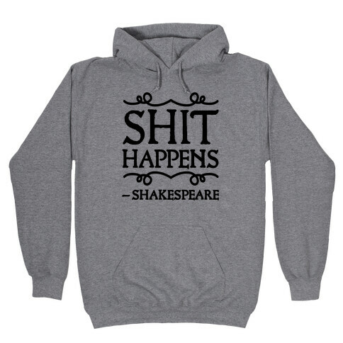 As Shakespeare Said, Shit Happens Hooded Sweatshirt