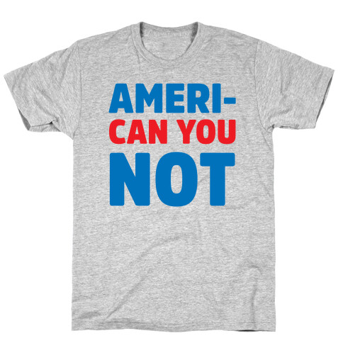 Ameri-Can You Not T-Shirt