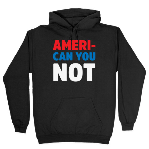 Ameri-Can You Not Hooded Sweatshirt