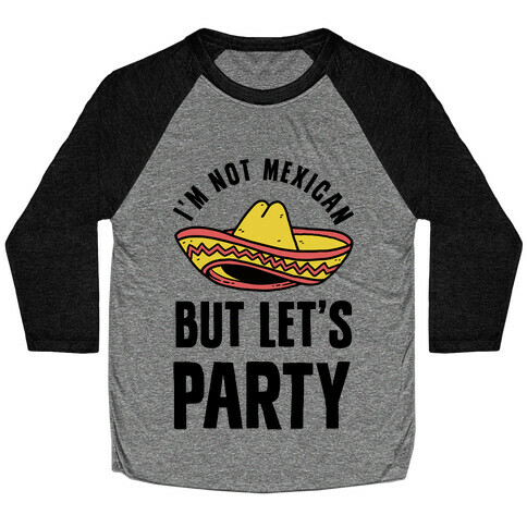 I'm Not Mexican But Let's Party Baseball Tee