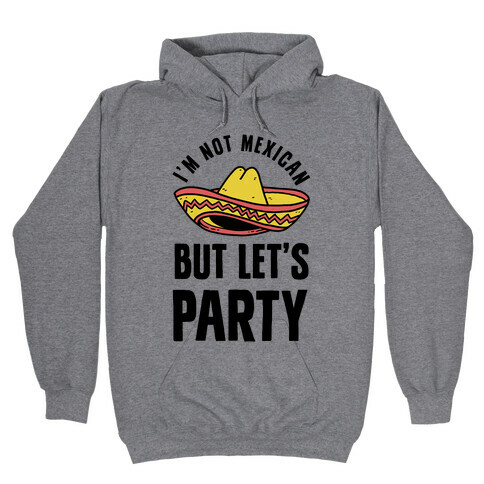 I'm Not Mexican But Let's Party Hooded Sweatshirt