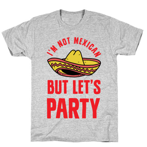 I'm Not Mexican But Let's Party T-Shirt