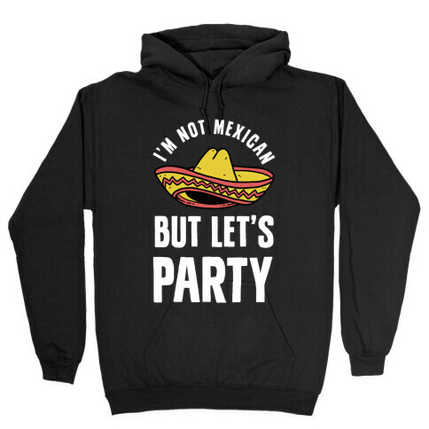 I'm Not Mexican But Let's Party Hooded Sweatshirt