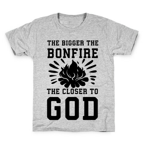 The Bigger the Bonfire the Closer to God Kids T-Shirt