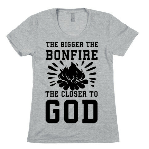 The Bigger the Bonfire the Closer to God Womens T-Shirt