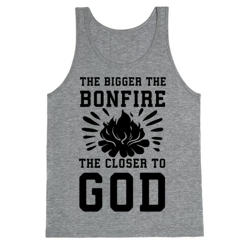 The Bigger the Bonfire the Closer to God Tank Top
