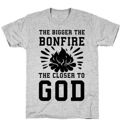 The Bigger the Bonfire the Closer to God T-Shirt