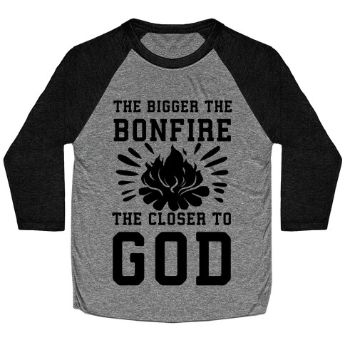 The Bigger the Bonfire the Closer to God Baseball Tee