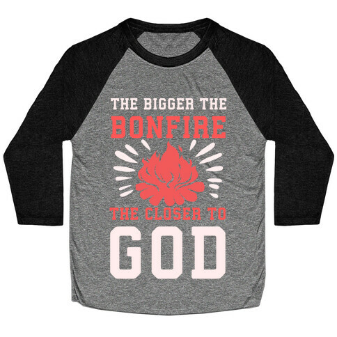 The Bigger the Bonfire the Closer to God Baseball Tee