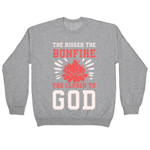 The Bigger the Bonfire the Closer to God Pullover
