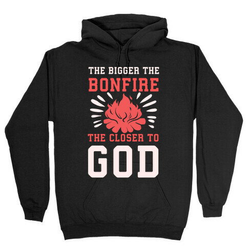 The Bigger the Bonfire the Closer to God Hooded Sweatshirt