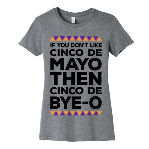 If You Don't Like Cinco De Mayo Then Cinco De Bye-o Womens T-Shirt